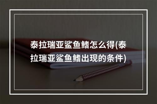 泰拉瑞亚鲨鱼鳍怎么得(泰拉瑞亚鲨鱼鳍出现的条件)