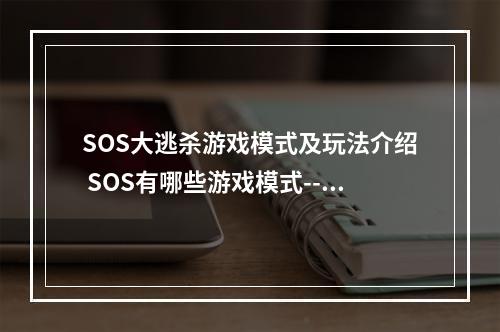 SOS大逃杀游戏模式及玩法介绍 SOS有哪些游戏模式--安卓攻略网