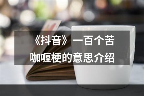 《抖音》一百个苦咖喱梗的意思介绍