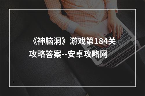 《神脑洞》游戏第184关攻略答案--安卓攻略网