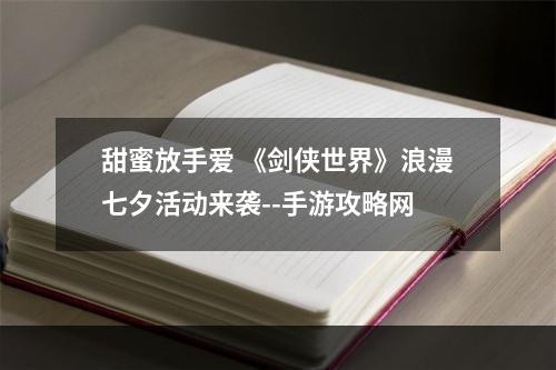 甜蜜放手爱 《剑侠世界》浪漫七夕活动来袭--手游攻略网