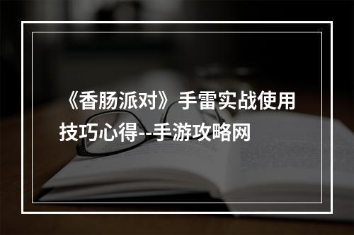 《香肠派对》手雷实战使用技巧心得--手游攻略网