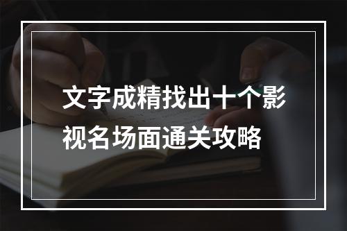 文字成精找出十个影视名场面通关攻略