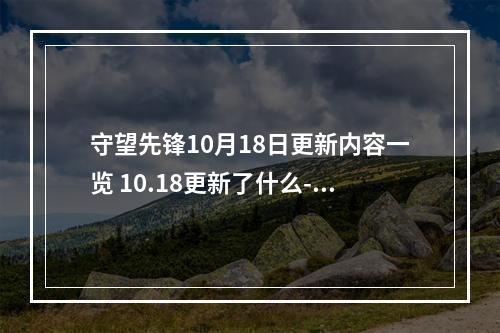 守望先锋10月18日更新内容一览 10.18更新了什么--手游攻略网