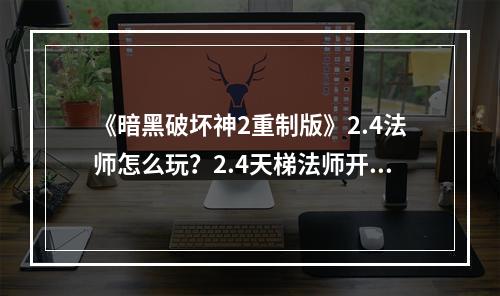 《暗黑破坏神2重制版》2.4法师怎么玩？2.4天梯法师开荒玩法介绍--手游攻略网