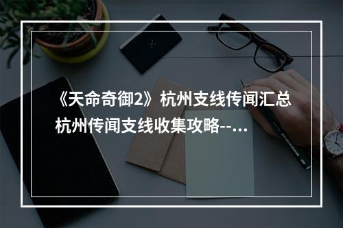 《天命奇御2》杭州支线传闻汇总 杭州传闻支线收集攻略--安卓攻略网