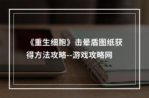 《重生细胞》击晕盾图纸获得方法攻略--游戏攻略网