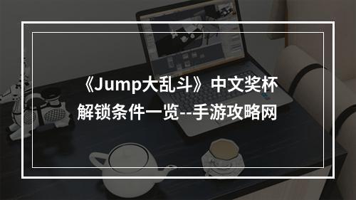 《Jump大乱斗》中文奖杯解锁条件一览--手游攻略网