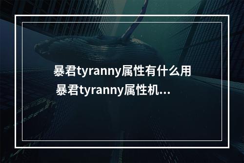 暴君tyranny属性有什么用 暴君tyranny属性机制介绍--游戏攻略网