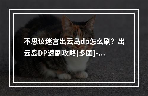 不思议迷宫出云岛dp怎么刷？出云岛DP速刷攻略[多图]--安卓攻略网