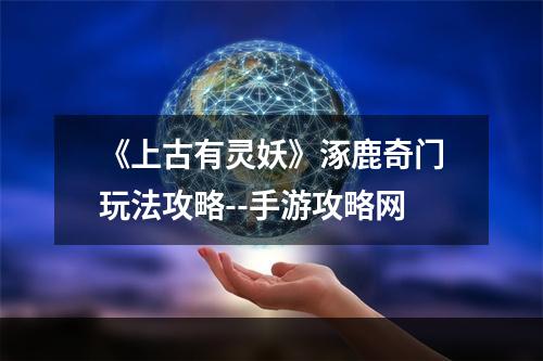 《上古有灵妖》涿鹿奇门玩法攻略--手游攻略网