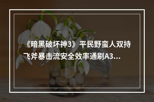 《暗黑破坏神3》平民野蛮人双持飞斧暴击流安全效率通刷A3蓝金Boss攻略--安卓攻略网