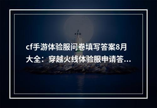 cf手游体验服问卷填写答案8月大全：穿越火线体验服申请答案8月2021[多图]--手游攻略网