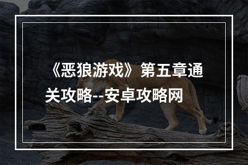 《恶狼游戏》第五章通关攻略--安卓攻略网