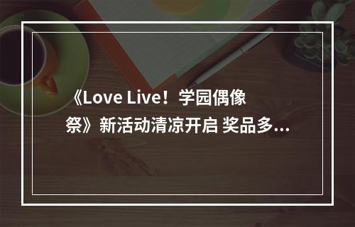 《Love Live！学园偶像祭》新活动清凉开启 奖品多多--安卓攻略网