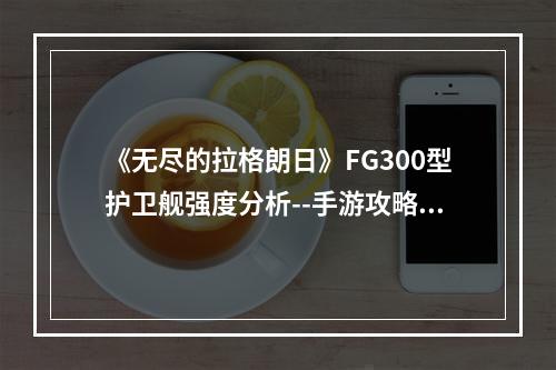 《无尽的拉格朗日》FG300型护卫舰强度分析--手游攻略网