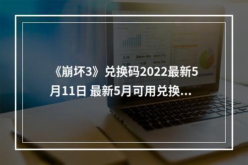 《崩坏3》兑换码2022最新5月11日 最新5月可用兑换码分享--手游攻略网