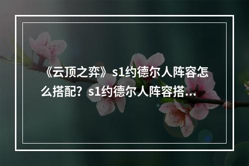 《云顶之弈》s1约德尔人阵容怎么搭配？s1约德尔人阵容搭配指南--安卓攻略网