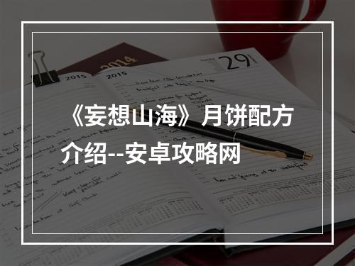 《妄想山海》月饼配方介绍--安卓攻略网