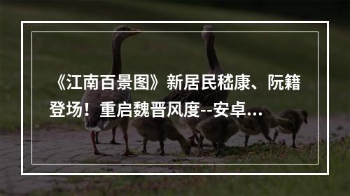 《江南百景图》新居民嵇康、阮籍登场！重启魏晋风度--安卓攻略网