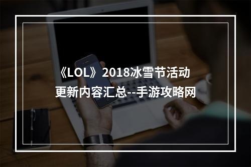 《LOL》2018冰雪节活动更新内容汇总--手游攻略网