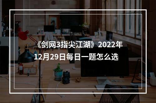 《剑网3指尖江湖》2022年12月29日每日一题怎么选