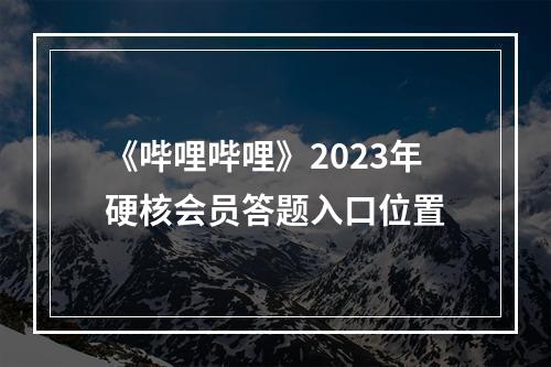 《哔哩哔哩》2023年硬核会员答题入口位置