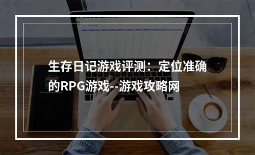 生存日记游戏评测：定位准确的RPG游戏--游戏攻略网