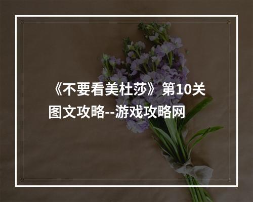 《不要看美杜莎》第10关图文攻略--游戏攻略网