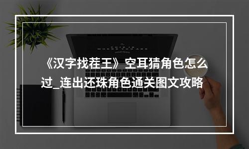 《汉字找茬王》空耳猜角色怎么过_连出还珠角色通关图文攻略