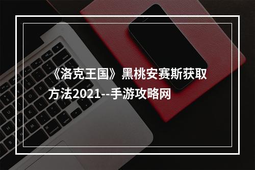 《洛克王国》黑桃安赛斯获取方法2021--手游攻略网