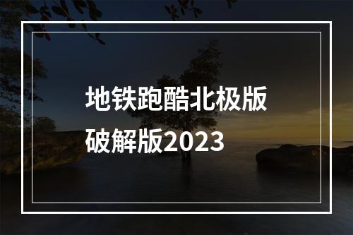 地铁跑酷北极版破解版2023