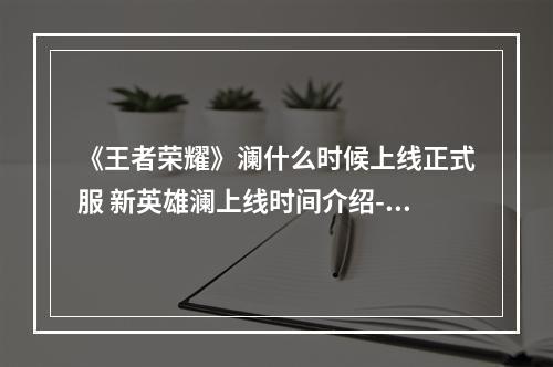 《王者荣耀》澜什么时候上线正式服 新英雄澜上线时间介绍--手游攻略网