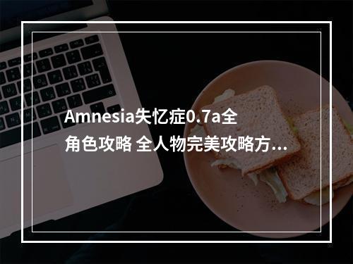 Amnesia失忆症0.7a全角色攻略 全人物完美攻略方法