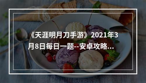 《天涯明月刀手游》2021年3月8日每日一题--安卓攻略网