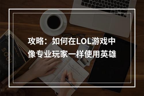 攻略：如何在LOL游戏中像专业玩家一样使用英雄