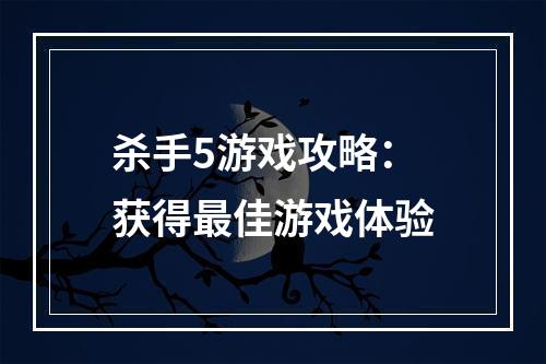 杀手5游戏攻略：获得最佳游戏体验