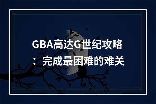 GBA高达G世纪攻略：完成最困难的难关