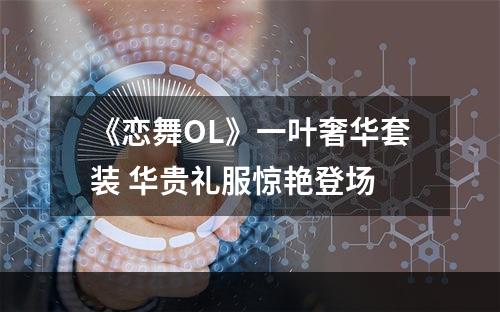 《恋舞OL》一叶奢华套装 华贵礼服惊艳登场