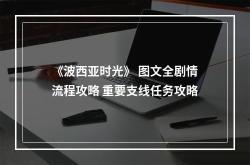 《波西亚时光》 图文全剧情流程攻略 重要支线任务攻略