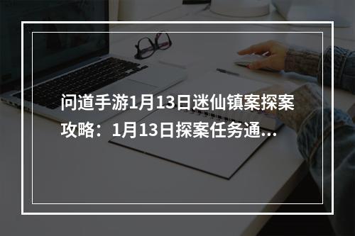 问道手游1月13日迷仙镇案探案攻略：1月13日探案任务通关流程[视频][多图]