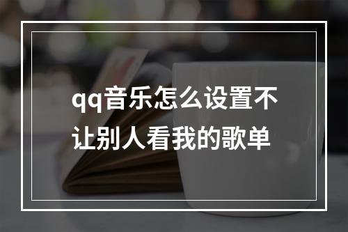 qq音乐怎么设置不让别人看我的歌单