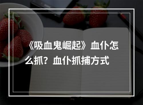 《吸血鬼崛起》血仆怎么抓？血仆抓捕方式