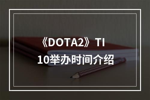 《DOTA2》TI10举办时间介绍