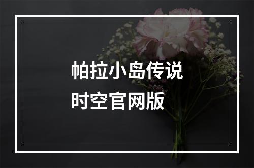 帕拉小岛传说时空官网版