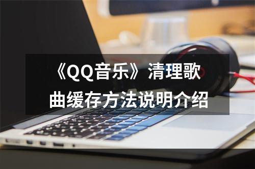 《QQ音乐》清理歌曲缓存方法说明介绍