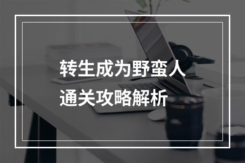 转生成为野蛮人通关攻略解析