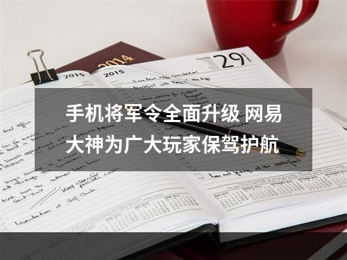 手机将军令全面升级 网易大神为广大玩家保驾护航