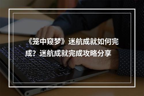 《笼中窥梦》迷航成就如何完成？迷航成就完成攻略分享