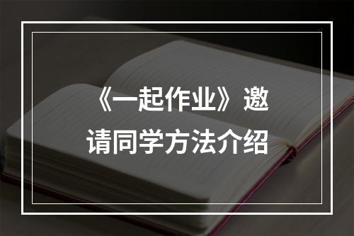 《一起作业》邀请同学方法介绍